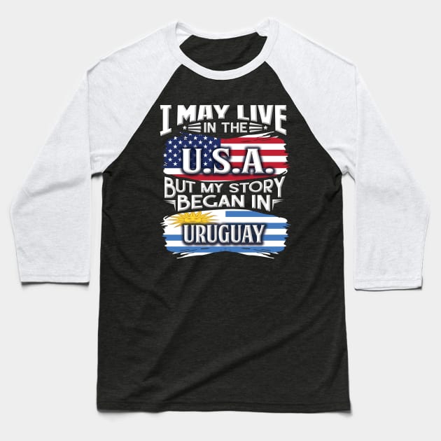 I May Live In The USA But My Story Began In Uruguay - Gift For Uraguyan With Uraguyan Flag Heritage Roots From Uruguay Baseball T-Shirt by giftideas